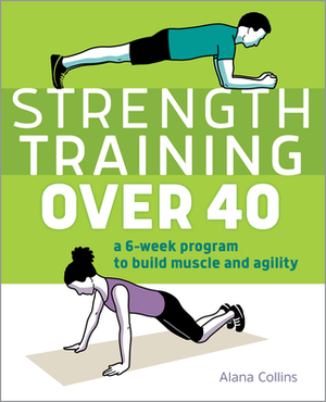 Strength Training Over 40: A 6-Week Program to Build Muscle and Agility by Alana Collins
