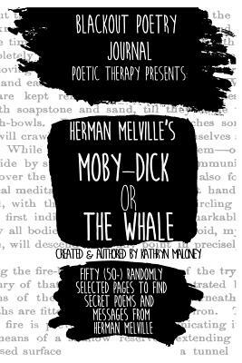 Blackout Poetry: Poetic Therapy: Moby Dick or The Whale by Herman Melville, Kathryn Maloney