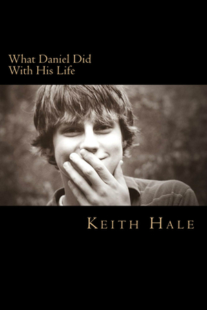 What Daniel Did With His Life by Keith Hale