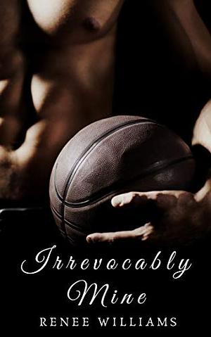 Irrevocably Mine by Renee Williams