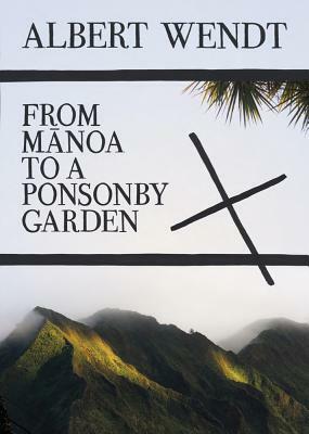 From Manoa to a Ponsonby Garden by Albert Wendt