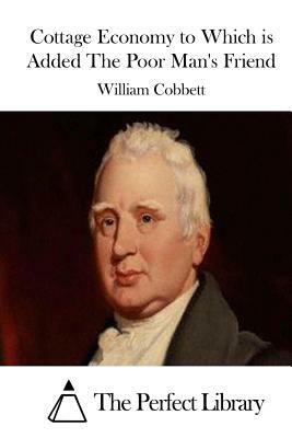 Cottage Economy to Which is Added The Poor Man's Friend by William Cobbett