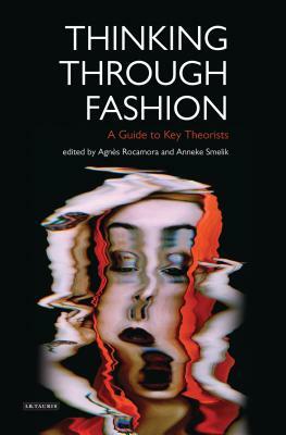 Thinking Through Fashion: A Guide to Key Theorists by 