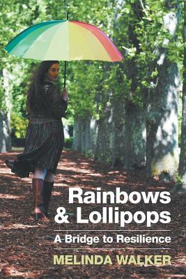 Rainbows and Lollipops: A Bridge to Resilience by Melinda Walker