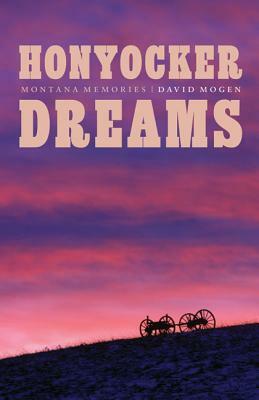 Honyocker Dreams: Montana Memories by David Mogen