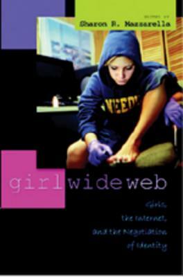 Girl Wide Web: Girls, the Internet, and the Negotiation of Identity by 