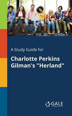 A Study Guide for Charlotte Perkins Gilman's Herland by Cengage Learning Gale
