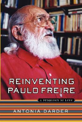 Reinventing Paulo Freire: A Pedagogy Of Love by Antonia Darder