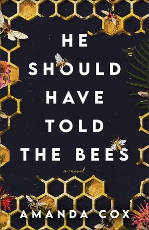 He Should Have Told the Bees: A Novel by Amanda Cox, Amanda Cox