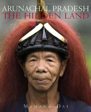 Arunachal Pradesh: The Hidden Land by Mamang Dai