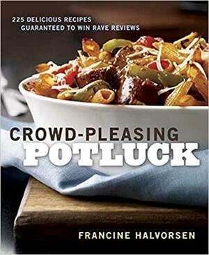 Crowd-Pleasing Potluck: 225 Delicious Recipes Guaranteed to Win Rave Reviews by Francine Halvorsen