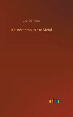 It Is Never Too Late to Mend by Charles Reade