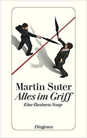 Alles im Griff: Eine Business Soap by Martin Suter