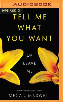 Tell Me What You Want—Or Leave Me by Megan Maxwell