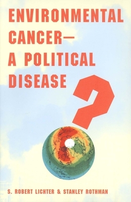 Environmental Cancer--A Political Disease? by Stanley Rothman, S. Robert Lichter