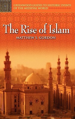 The Rise of Islam by Matthew S. Gordon