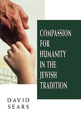 Compassion for Humanity in the Jewish Tradition by David Sears