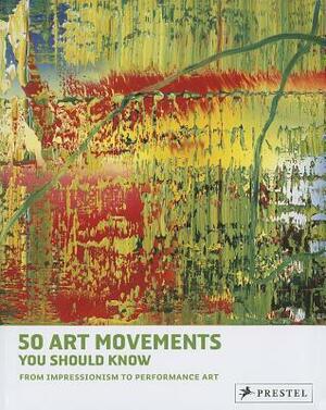 50 Art Movements You Should Know: From Impressionism to Performance Art by Rosalind Ormiston