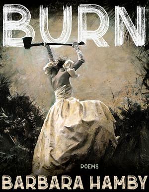 Burn: Poems by Barbara Hamby