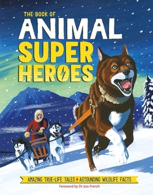 The Book of Animal Superheroes: Amazing True-Life Tales; Astounding Wildlife Facts by Camilla de la Bédoyère
