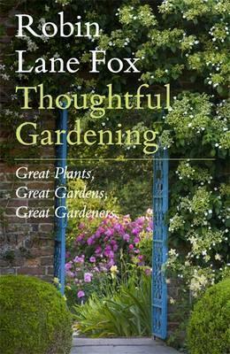 Thoughtful Gardening: Great Plants Great Gardens Great Gardeners by Robin Lane Fox