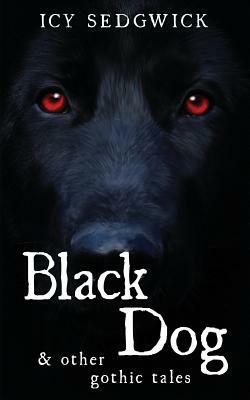 Black Dog & Other Gothic Tales by Icy Sedgwick