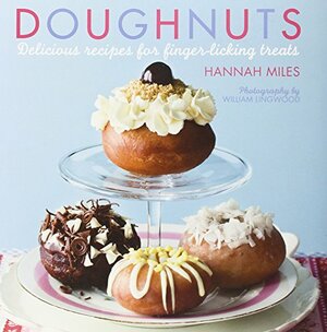 Doughnuts: Delicious Recipes for Finger-licking Treats by Hannah Miles