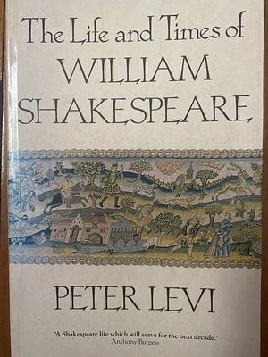 The Life And Times Of William Shakespeare by Peter Levi