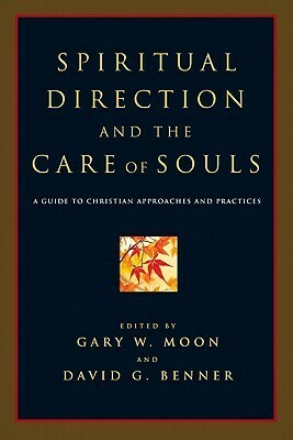 Spiritual Direction and the Care of Souls: A Guide to Christian Approaches and Practices by David G. Benner, Gary W. Moon