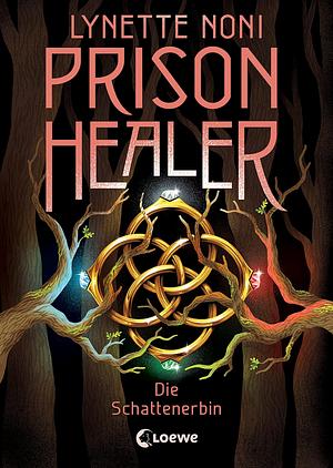 Prison Healer - Die Schattenerbin by Lynette Noni