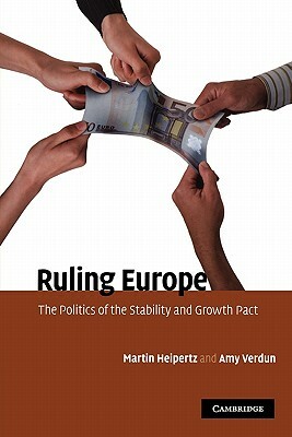 Ruling Europe: The Politics of the Stability and Growth Pact by Martin Heipertz, Amy Verdun