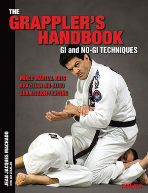The Grappler's Handbook Vol.1: Gi and No-Gi Techniques: Mixed Martial Arts, Brazilian Jiu-Jitsu, Submission Fighting by Jean Jacques Machado, Jay Zeballos