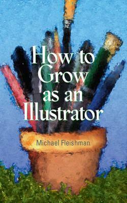 How to Grow as an Illustrator by Michael Fleishman