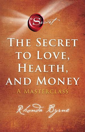 The Secret to Love, Health, and Money: A Masterclass by Rhonda Byrne