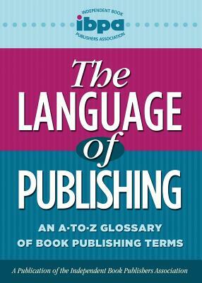 The Language of Publishing: An A-To-Z Glossary of Book Publishing Terms by Linda Carlson