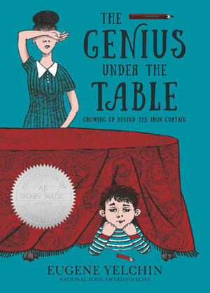 The Genius Under the Table: Growing Up Behind the Iron Curtain by Eugene Yelchin