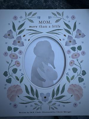 Mom, More Than a Little by M H Clark