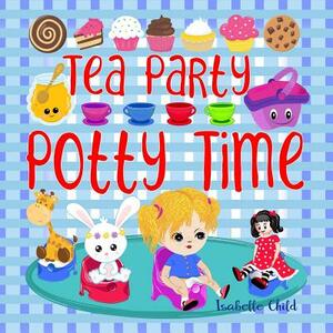 Tea Party Potty Time: Potty Training Books for Toddlers Girls with a Princess Potty Training Chart. by Isabelle Child