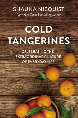 Cold Tangerines: Celebrating the Extraordinary Nature of Everyday Life by Shauna Niequist