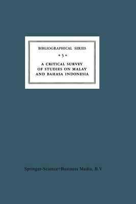 A Critical Survey of Studies on Malay and Bahasa Indonesia: Bibliographical Series 5 by A. Teeuw