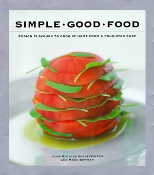 Simple Good Food: Fusion Flavours To Cook At Home With A Four Star Chef by Mark Bittman, Jean-Georges Vongerichten