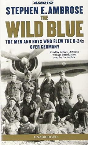 The Wild Blue: The Men & Boys Who Flew the B24s Over Germany by Jeffrey DeMunn, Stephen E. Ambrose