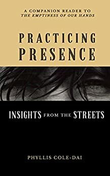 Practicing Presence: Insights from the Streets: by Phyllis Cole-Dai