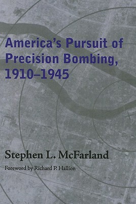 America's Pursuit of Precision Bombing, 1910-1945 by Stephen L. McFarland