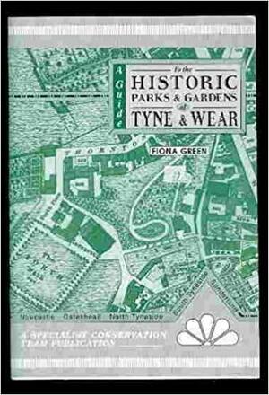 A Guide to the Historic Parks &amp; Gardens of Tyne and Wear by Fiona Green, John Pendlebury, Peter Jubb