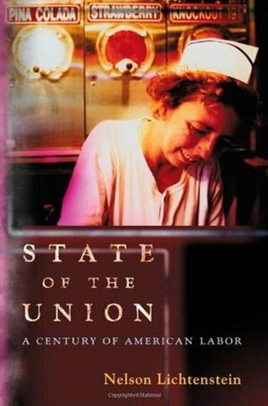 State of the Union: A Century of American Labor by William Henry Chafe, Gary Gerstle, Nelson Lichtenstein