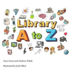 The Library A to Z by Gary Green, Andrew Walsh, Josh Filhol