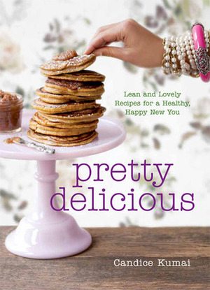 Pretty Delicious: Lean and Lovely Recipes for a Healthy, Happy New You by Candice Kumai