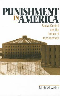 Punishment in America: Social Control and the Ironies of Imprisonment by Michael Welch