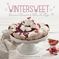 Wintersweet: Seasonal Desserts to Warm the Home by Tammy Donroe Inman